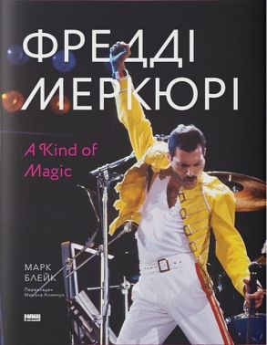 Фредді Меркюрі. A Kind of Magic Авт: Марк Блейк Вид-во: Наш Формат - Книжки про Музику