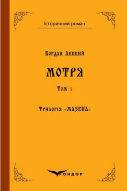 Трилогія «Мазепа» Книга 1 Мотря Том 1 (Кольорова серія) Авт: Богдан Лепкий Вид-во: Кондор
