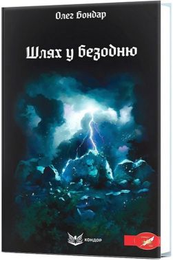 Шлях у безодню Авт: Олег Бондар Вид-во: Кондор Шлях у безодню Авт: Олег Бондар Вид-во: Кондор