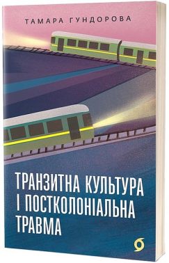 Транзитна культура і постколоніальна травма Авт: Тамара Гундорова Вид-во: Віхола