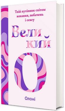 Великий О. Твій путівник світом кохання, побачень і сексу Великий О. Твій путівник світом кохання, побачень і сексу - Усе про секс