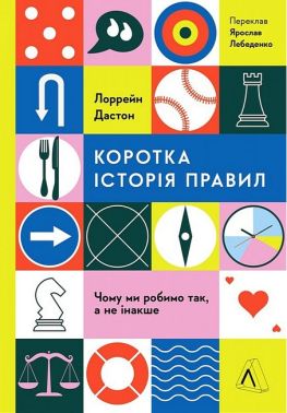 Коротка історія правил. Чому ми робимо так, а не інакше Авт: Лоррейн Дастон Вид-во: Лабораторія
