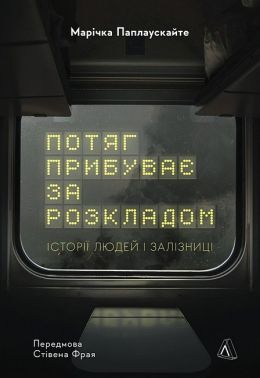 Потяг прибуває за розкладом. Історії людей і залізниці Авт: Марічка Паплаускайте Вид-во: Лабораторія