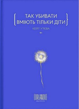 Так убивати вміють тільки діти Авт: Кейт Утєва Вид-во: Видавничий дім Orlando - Українська проза