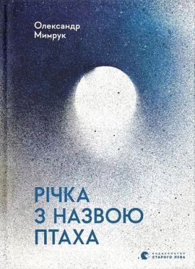 Річка з назвою птаха Авт: О. Мимрук Вид-во: Видавництво Старого Лева Річка з назвою птаха Авт: О. Мимрук Вид-во: Видавництво Старого Лева - Поезія. Гуморески. П'єси