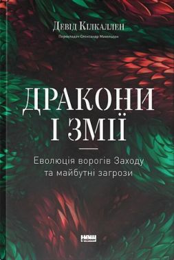 Дракони і змії Еволюція ворогів Заходу та майбутні загрози Авт: Девід Кілкаллен Вид-во: Наш Формат Дракони і змії Еволюція ворогів Заходу та майбутні загрози Авт: Девід Кілкаллен Вид-во: Наш Формат