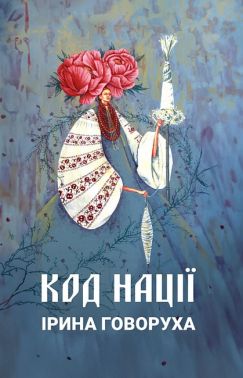 Код нації Авт: Ірина Говоруха Вид-во: Креативна агенція "Артіль"