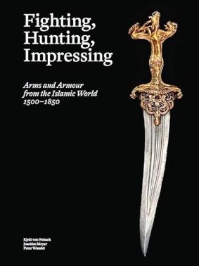 Fighting, Hunting, Impressing. Arms and Armour from the Islamic World 1500-1850 Fighting, Hunting, Impressing. Arms and Armour from the Islamic World 1500-1850