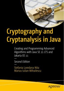 Cryptography and Cryptanalysis in Java: Creating and Programming Advanced Algorithms with Java SE 21 LTS and Jakarta EE 11 Cryptography and Cryptanalysis in Java: Creating and Programming Advanced Algorithms with Java SE 21 LTS and Jakarta EE 11 - Інформаційні технології