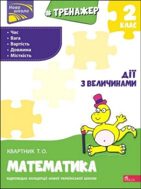 Тренажер з математики Дії з величинами 2 клас НУШ Авт: Квартник Т.О. Вид-во: АССА Тренажер з математики Дії з величинами 2 клас НУШ Авт: Квартник Т.О. Вид-во: АССА