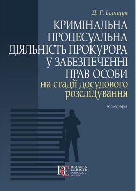 Кримінальна процесуальна діяльність прокурора у забезпеченні прав особи на стадії досудового розслідування Монографія Авт: Д.Г. Іллящук Вид-во: Алерта - Правознавство