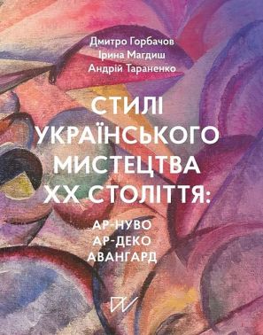 Стилі українського мистецтва XX століття: ар-нуво ар-деко авангард Авт: Д. Горбачов І. Магдиш А. Тараненко Вид-во: Портал