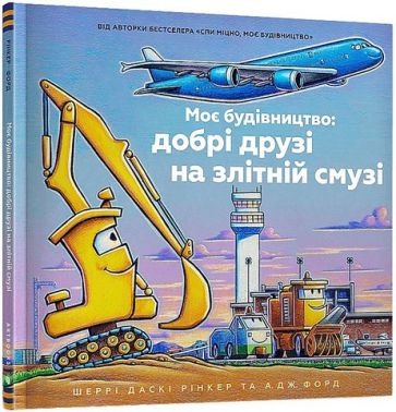 Моє будівництво: добрі друзі на злітній смузі Авт: Шеррі Даскі Рінкер Вид-во: ARTBOOKS