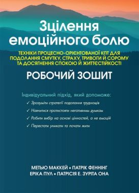 Зцілення емоційного болю Техніки процесно-орієнтованої КПТ для подолання смутку, страху, тривоги й сорому та досягнення спокою й життєстійкості Авт: М. Маккей П. Феннінг Е. Пул П. Е. Зуріта Она Вид-во: Науковий світ - Медицина