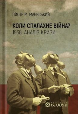 Коли спалахне війна? 1938 Аналіз кризи Авт: Пйотр М. Маєвський Андрій Павлишин Вид-во: Локальна історія - Військова справа та історія