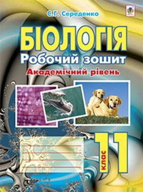 Робочий зошит Біологія 11 клас Академічний рівень Авт: С.Г. Середенко Вид-во Богдан - Зошити Біологія 11 клас