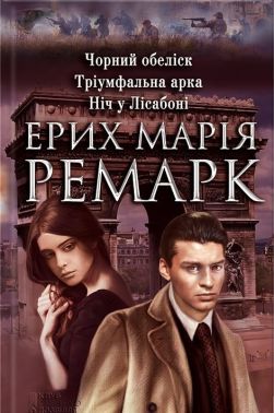 Чорний обеліск. Тріумфальна арка. Ніч у Лісабоні Авт: Ерих Марія Ремарк Вид-во: КСД