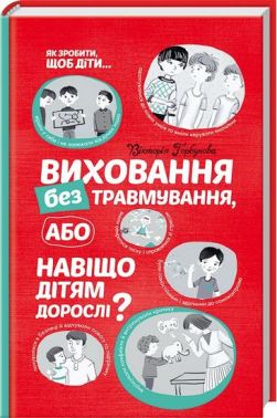 Виховання без травмування або Навіщо дітям дорослі? Виховання без травмування або Навіщо дітям дорослі? - Література для батьків