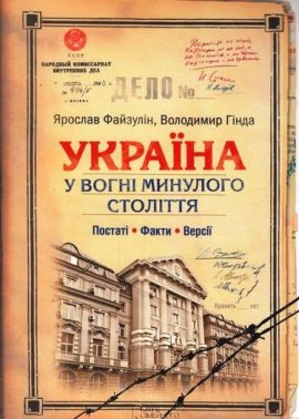 Україна у вогні минулого століття. Постаті. Факти. Версії Авт: Ярослав Файзулін Володимир Гінда Вид-во: КСД