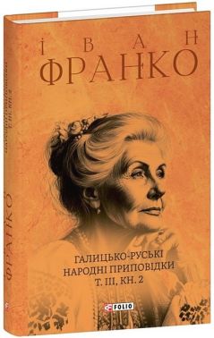 Галицько-руські народні приповідки. Том ІІІ. Книга 2 Авт: Іван Франко Вид-во: Фоліо Галицько-руські народні приповідки. Том ІІІ. Книга 2 Авт: Іван Франко Вид-во: Фоліо