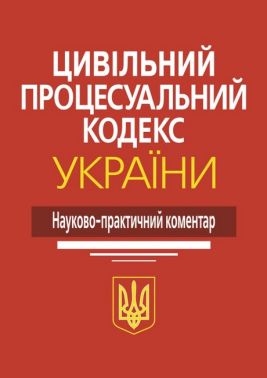 Цивільний процесуальний кодекс України: Науково-практичний коментар. 4-те видання. Цивільний процесуальний кодекс України: Науково-практичний коментар. 4-те видання.