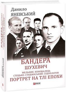 Бандера. Шухевич. Мельник. Коновалець. Стецько. Сташинський. Судоплатов. Портрет на тлі епохи Авт: Данило Яневський Вид-во: Фоліо