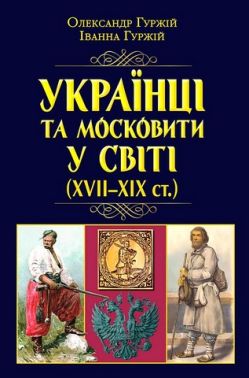 Українці та московити у світі (XVII-XIX ст.) Авт: Олександр Гуржій Іванна Гуржій Вид-во: Арій
