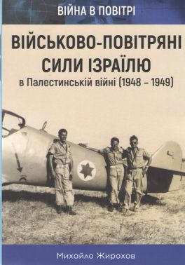 ВПС ізраїлю в Палестинській війні (1948-1949) Авт: Михайло Жирохов Вид-во: Княжий вал ВПС ізраїлю в Палестинській війні (1948-1949) Авт: Михайло Жирохов Вид-во: Княжий вал