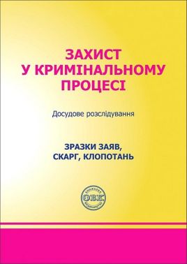 Захист у кримінальному процесі. Досудове розслідування. Зразки заяв, скарг, клопотань - Правознавство