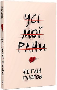 Усі мої рани Авт: Кетлін Ґлазґов Вид-во: РМ Усі мої рани Авт: Кетлін Ґлазґов Вид-во: РМ