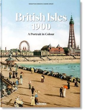 British Isles 1900 A Portrait in Colour Авт: Sebastian Dobson Вид-во: Taschen British Isles 1900 A Portrait in Colour Авт: Sebastian Dobson Вид-во: Taschen - Подорожі