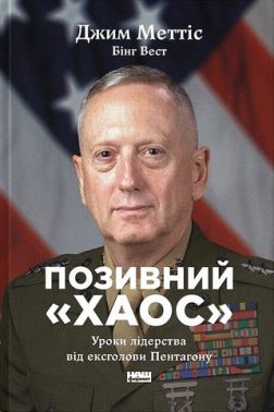 Позивний «Хаос» Уроки лідерства від ексголови Пентагону Авт: Джим Меттіс Бінг Вест Вид-во: Наш Формат Позивний «Хаос» Уроки лідерства від ексголови Пентагону Авт: Джим Меттіс Бінг Вест Вид-во: Наш Формат