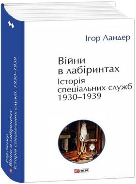 Війни в лабіринтах Історія спеціальних служб 1930-1939 Том 2 Авт: Ігор Ландер Вид-во: Фоліо Війни в лабіринтах Історія спеціальних служб 1930-1939 Том 2 Авт: Ігор Ландер Вид-во: Фоліо