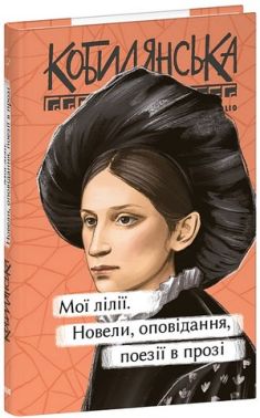 Мої лілії Новели, оповідання, поезії в прозі Авт: Ольга Кобилянська Вид-во: Фоліо Мої лілії Новели, оповідання, поезії в прозі Авт: Ольга Кобилянська Вид-во: Фоліо