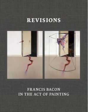 Revisions Francis Bacon in the Act of Painting Авт: Martin Harrison Вид-во: Thames and Hudson