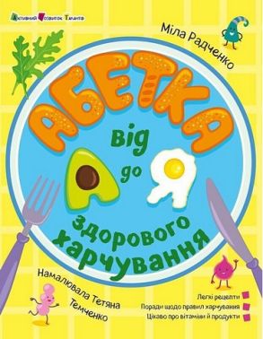 Абетка здорового харчування від А до Я Авт: Міла Радченко Вид-во: АРТ - Пізнавальна література