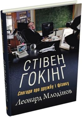 Стівен Гокінґ Спогади про дружбу і фізику Авт: Леонард Млодінов Вид-во: КМ-БУКС Стівен Гокінґ Спогади про дружбу і фізику Авт: Леонард Млодінов Вид-во: КМ-БУКС