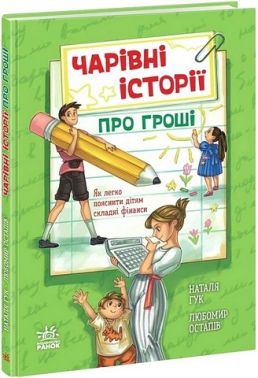 Чарівні історії про гроші Як легко пояснити дітям складні фінанси Авт: Наталя Гук Любомир Остапів Вид-во: Ранок Чарівні історії про гроші Як легко пояснити дітям складні фінанси Авт: Наталя Гук Любомир Остапів Вид-во: Ранок
