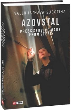 AZOVSTAL Press Service made from Steel Авт: Valeriya «Nava» Subotina Вид-во: Фоліо - Військова справа та історія
