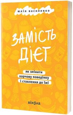 Замість дієт Як змінити харчову поведінку і ставлення до їжі Авт: Юлія Василенко Вид-во: Віхола Замість дієт Як змінити харчову поведінку і ставлення до їжі Авт: Юлія Василенко Вид-во: Віхола
