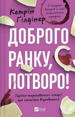 Доброго ранку, потворо! Героїко-терапевтичні історії про емоційне відновлення Авт: Кетрін Ґілдінер Вид-во: Vivat Доброго ранку, потворо! Героїко-терапевтичні історії про емоційне відновлення Авт: Кетрін Ґілдінер Вид-во: Vivat