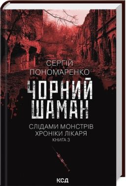 Слідами монстрів Хроніки лікаря Книга 3 Чорний шаман Авт: Сергій Пономаренко Вид-во: КСД Слідами монстрів Хроніки лікаря Книга 3 Чорний шаман Авт: Сергій Пономаренко Вид-во: КСД