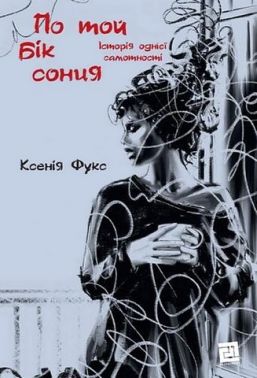 По той бік сонця Історія однієї самотності Авт: Ксенія Фукс Вид-во: Видавництво 21 По той бік сонця Історія однієї самотності Авт: Ксенія Фукс Вид-во: Видавництво 21