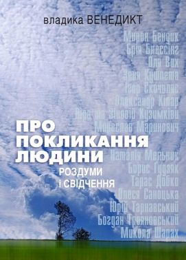 Про покликання людини Роздуми і свідчення Авт: Владика Венедикт Вид-во: Свічадо Про покликання людини Роздуми і свідчення Авт: Владика Венедикт Вид-во: Свічадо