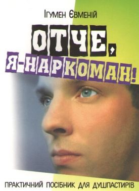 Отче, я - наркоман! Авт: Ігумен Євменій Вид-во: Свічадо Отче, я - наркоман! Авт: Ігумен Євменій Вид-во: Свічадо