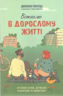 Вітаємо в дорослому житті Путівник вірою, дружбою, фінансами та майбутнім Авт: Джонатан Поклуда Вид-во: Свічадо Вітаємо в дорослому житті Путівник вірою, дружбою, фінансами та майбутнім Авт: Джонатан Поклуда Вид-во: Свічадо