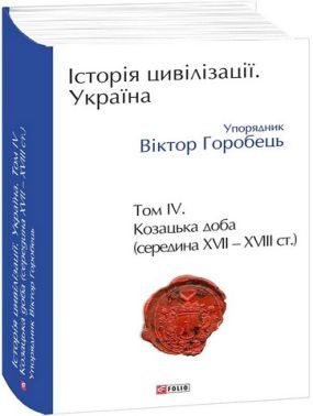 Історія цивілізації Україна Том 4 Козацька доба (середина XVIІ – XVIII ст.) Вид-во: Фоліо
