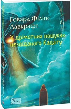 У дрімотних пошуках незвіданого Кадату Авт: Говард Філіпс Лавкрафт Вид-во: Фоліо У дрімотних пошуках незвіданого Кадату Авт: Говард Філіпс Лавкрафт Вид-во: Фоліо