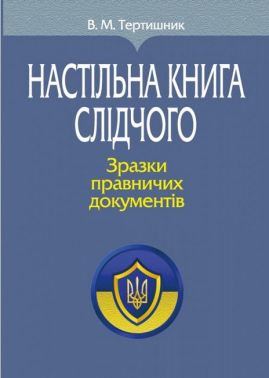 Настільна книга слідчого Зразки правничих документів (М'яка обкладинка) Авт: Тертишник В.М. Вид-во: Алерта - Правознавство