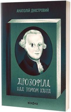 Дрозофіла над томом Канта Авт: Анатолій Дністровий Вид-во: Віхола Дрозофіла над томом Канта Авт: Анатолій Дністровий Вид-во: Віхола